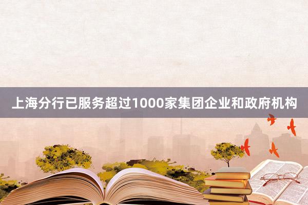 上海分行已服务超过1000家集团企业和政府机构