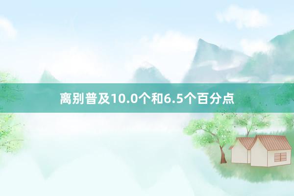 离别普及10.0个和6.5个百分点