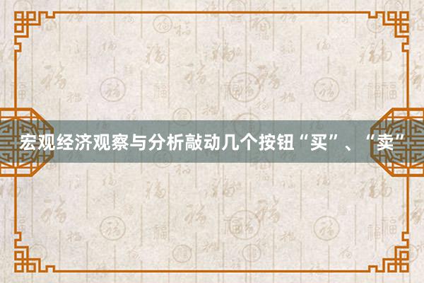 宏观经济观察与分析敲动几个按钮“买”、“卖”